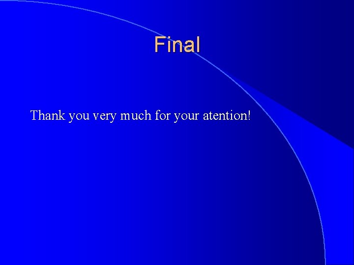 Final Thank you very much for your atention! Final Thank you very much for your atention!
