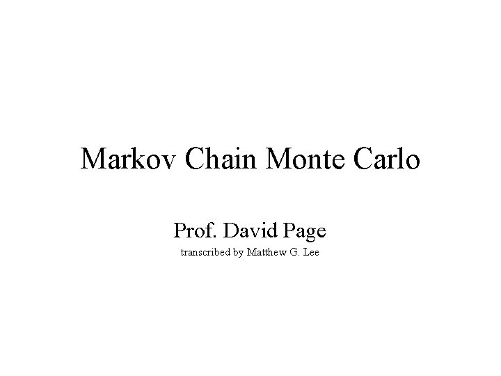 Markov Chain Monte Carlo Prof. David Page transcribed by Matthew G. Lee 