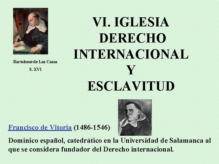 Bartolomé de Las Casas S. XVI VI. IGLESIA DERECHO INTERNACIONAL Y ESCLAVITUD Francisco de