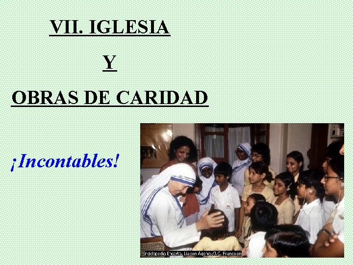 VII. IGLESIA Y OBRAS DE CARIDAD ¡Incontables! 