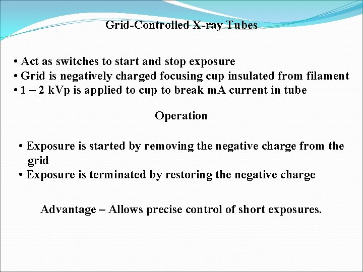 Grid-Controlled X-ray Tubes • Act as switches to start and stop exposure • Grid