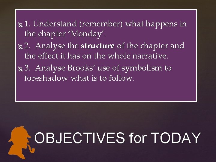 1. Understand (remember) what happens in the chapter ‘Monday’. 2. Analyse the structure of 1. Understand (remember) what happens in the chapter ‘Monday’. 2. Analyse the structure of