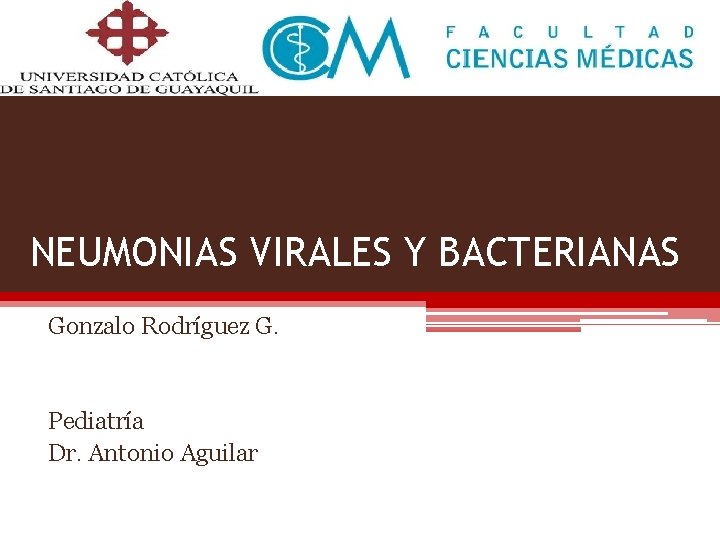 NEUMONIAS VIRALES Y BACTERIANAS Gonzalo Rodríguez G. Pediatría Dr. Antonio Aguilar 