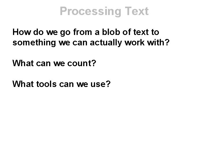 Processing Text How do we go from a blob of text to something we