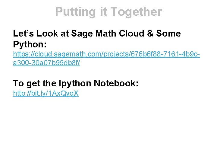 Putting it Together Let’s Look at Sage Math Cloud & Some Python: https: //cloud.