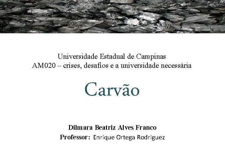 Universidade Estadual de Campinas AM 020 – crises, desafios e a universidade necessária Carvão Universidade Estadual de Campinas AM 020 – crises, desafios e a universidade necessária Carvão