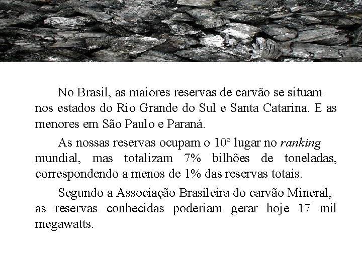 No Brasil, as maiores reservas de carvão se situam nos estados do Rio No Brasil, as maiores reservas de carvão se situam nos estados do Rio