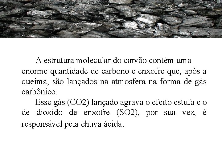 A estrutura molecular do carvão contém uma enorme quantidade de carbono e enxofre que, A estrutura molecular do carvão contém uma enorme quantidade de carbono e enxofre que,