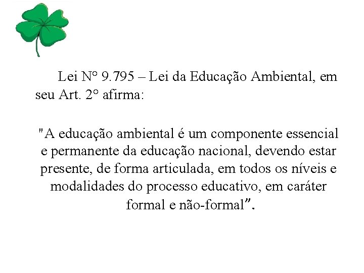 Lei N° 9. 795 – Lei da Educação Ambiental, em seu Art. 2° afirma: Lei N° 9. 795 – Lei da Educação Ambiental, em seu Art. 2° afirma: