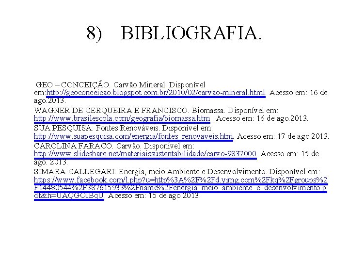 8) BIBLIOGRAFIA. GEO – CONCEIÇÃO. Carvão Mineral. Disponível em: http: //geoconceicao. blogspot. com. br/2010/02/carvao-mineral. 8) BIBLIOGRAFIA. GEO – CONCEIÇÃO. Carvão Mineral. Disponível em: http: //geoconceicao. blogspot. com. br/2010/02/carvao-mineral.