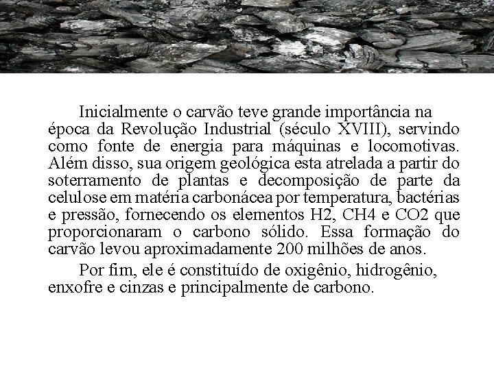 Inicialmente o carvão teve grande importância na época da Revolução Industrial (século XVIII), Inicialmente o carvão teve grande importância na época da Revolução Industrial (século XVIII),