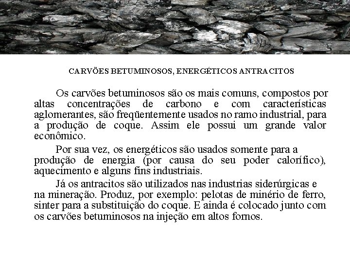 CARVÕES BETUMINOSOS, ENERGÉTICOS ANTRACITOS Os carvões betuminosos são os mais comuns, compostos por altas CARVÕES BETUMINOSOS, ENERGÉTICOS ANTRACITOS Os carvões betuminosos são os mais comuns, compostos por altas