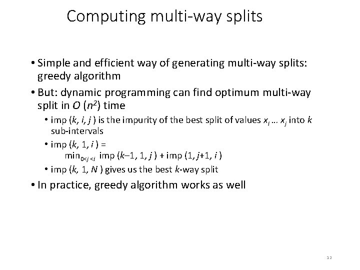 Computing multi-way splits • Simple and efficient way of generating multi-way splits: greedy algorithm
