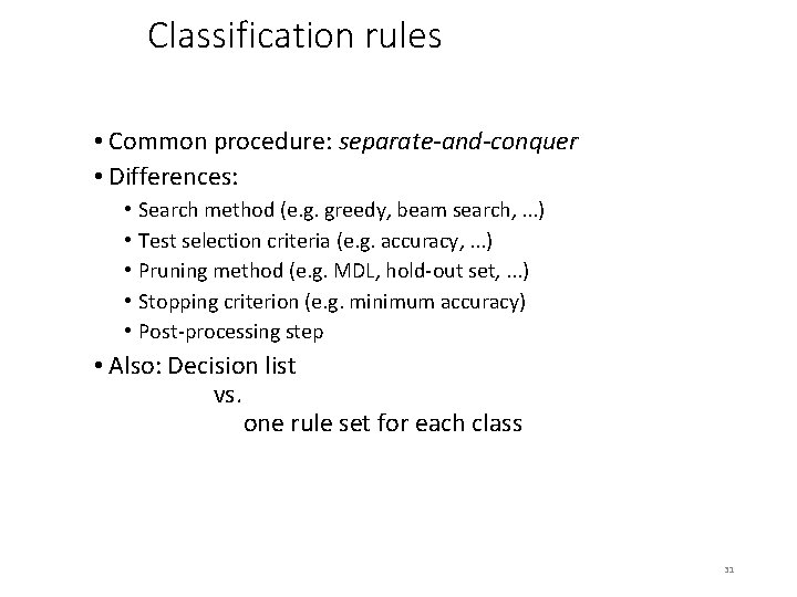 Classification rules • Common procedure: separate-and-conquer • Differences: • • • Search method (e.