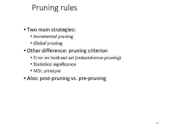 Pruning rules • Two main strategies: • Incremental pruning • Global pruning • Other