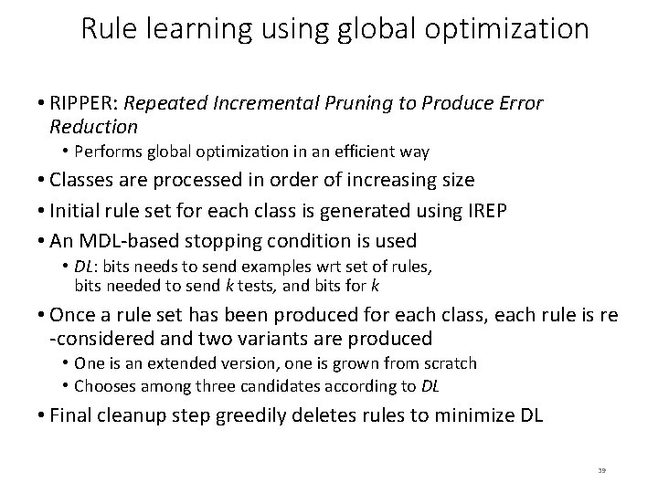 Rule learning using global optimization • RIPPER: Repeated Incremental Pruning to Produce Error Reduction