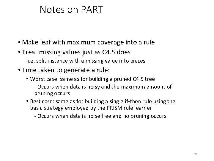 Notes on PART • Make leaf with maximum coverage into a rule • Treat