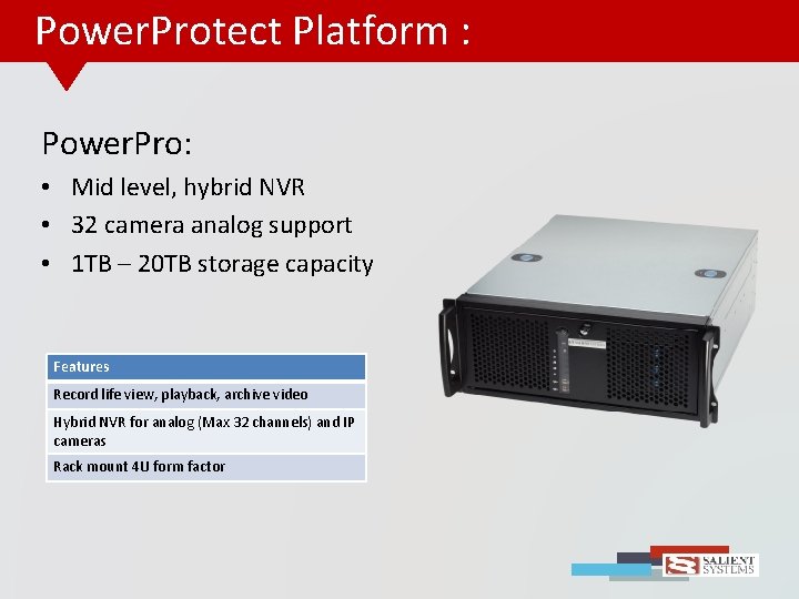 Power. Protect Platform : Power. Pro: • Mid level, hybrid NVR • 32 camera