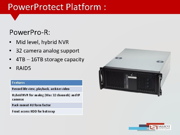 Power. Protect Platform : Power. Pro-R: • • Mid level, hybrid NVR 32 camera