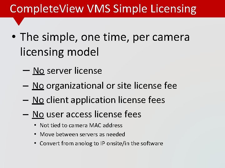 Complete. View VMS Simple Licensing • The simple, one time, per camera licensing model