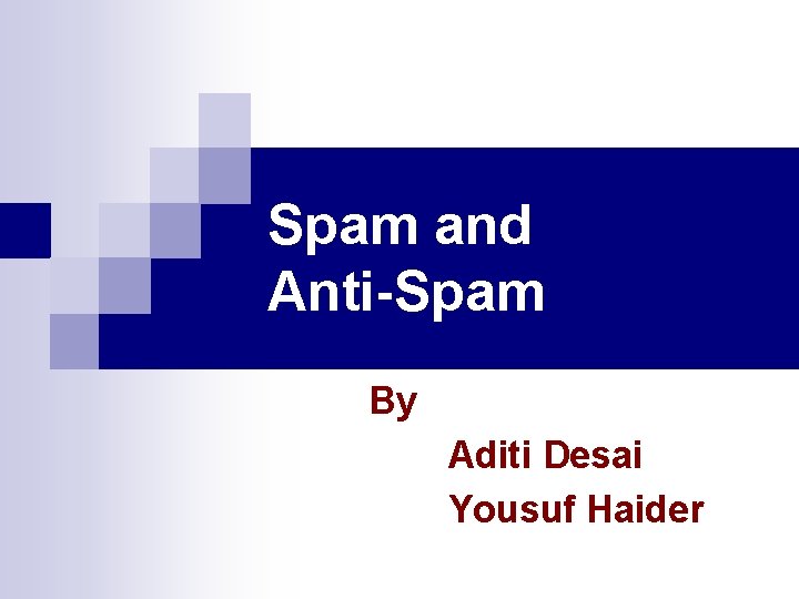 Spam and Anti-Spam By Aditi Desai Yousuf Haider 