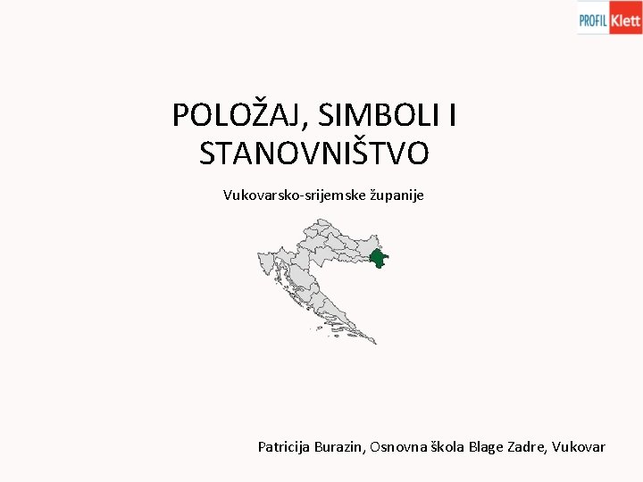 POLOŽAJ, SIMBOLI I STANOVNIŠTVO Vukovarsko-srijemske županije Patricija Burazin, Osnovna škola Blage Zadre, Vukovar 