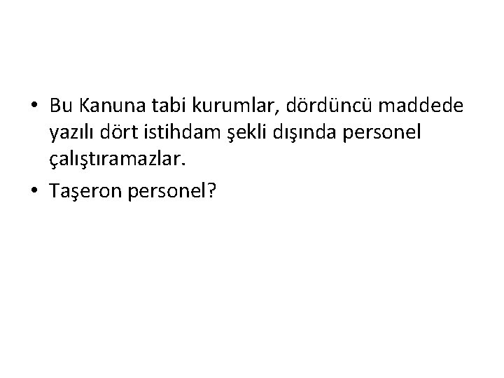  • Bu Kanuna tabi kurumlar, dördüncü maddede yazılı dört istihdam şekli dışında personel