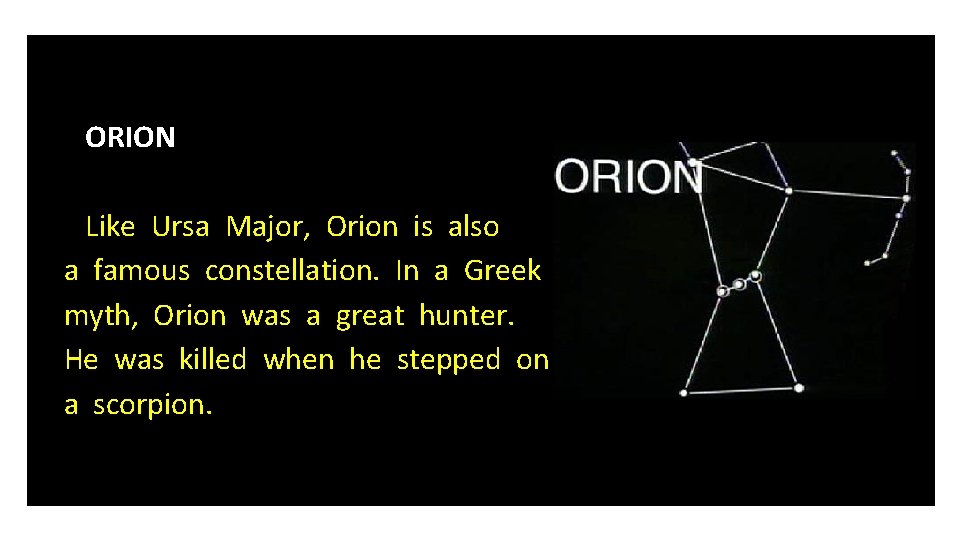 ORION Like Ursa Major, Orion is also a famous constellation. In a Greek myth,