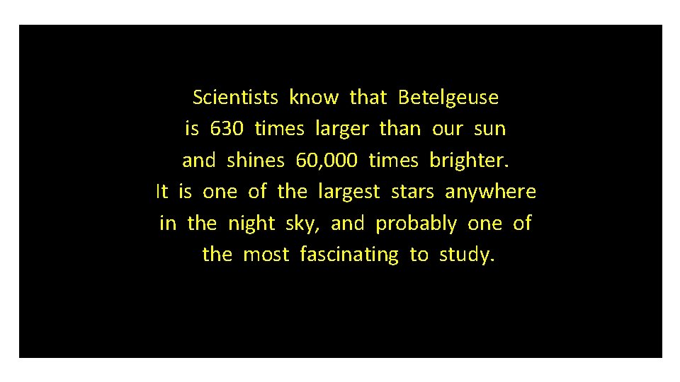 Scientists know that Betelgeuse is 630 times larger than our sun and shines 60,