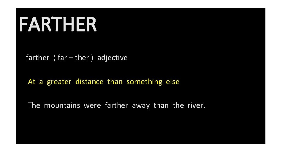 FARTHER farther ( far – ther ) adjective At a greater distance than something