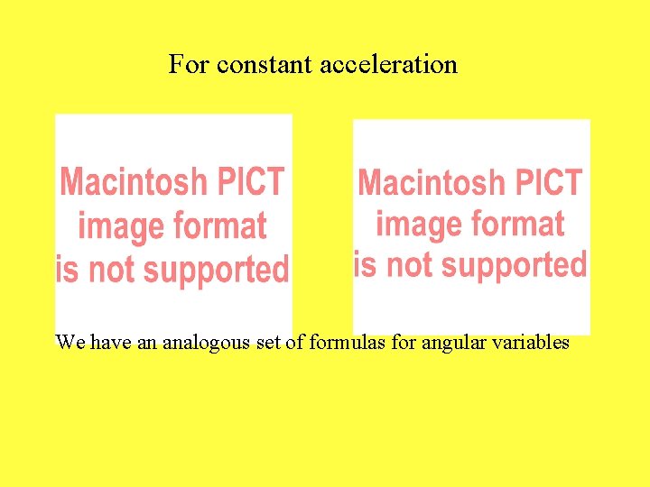For constant acceleration We have an analogous set of formulas for angular variables 