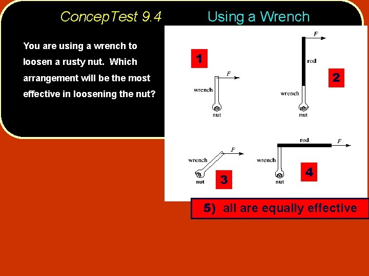 Concep. Test 9. 4 You are using a wrench to loosen a rusty nut.