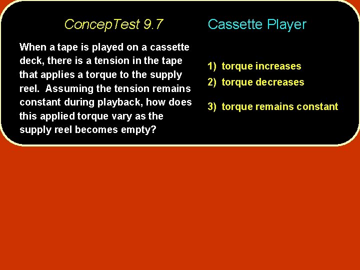 Concep. Test 9. 7 When a tape is played on a cassette deck, there
