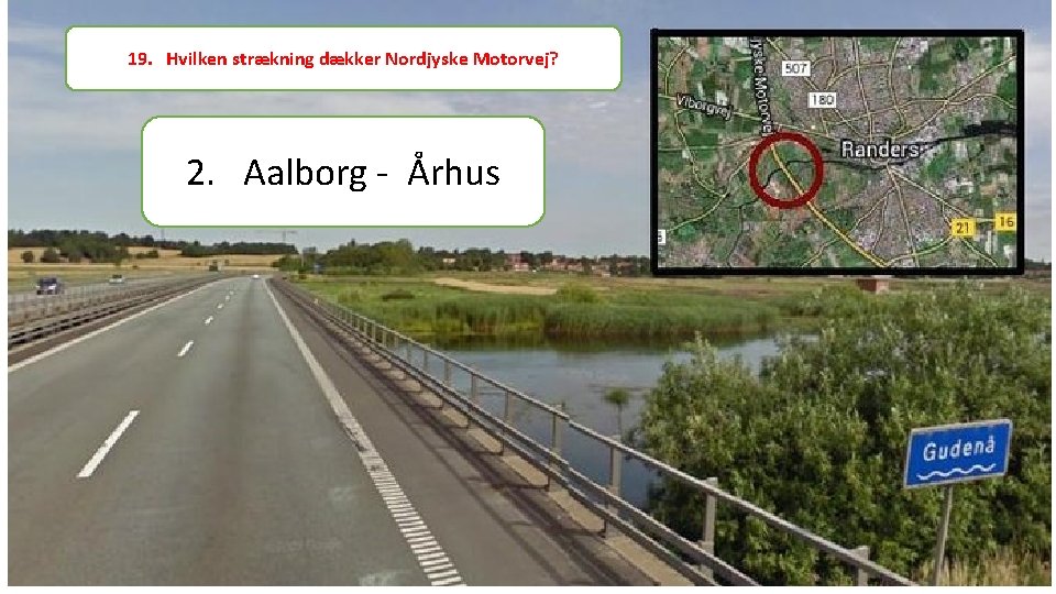 19. Hvilken strækning dækker Nordjyske Motorvej? 2. Aalborg - Århus 