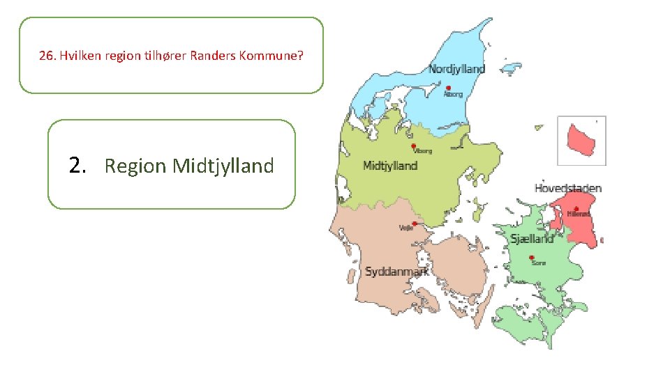 26. Hvilken region tilhører Randers Kommune? 2. Region Midtjylland 