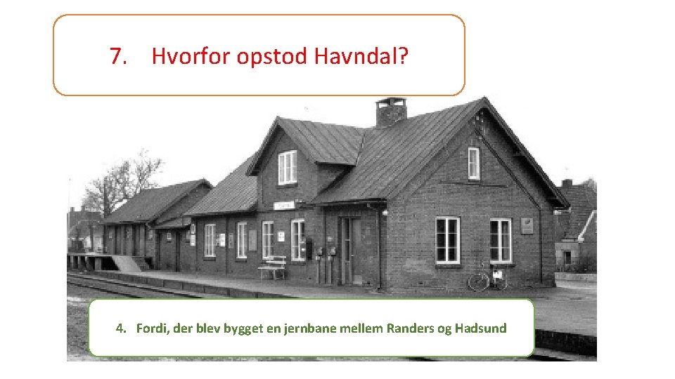 7. Hvorfor opstod Havndal? 4. Fordi, der blev bygget en jernbane mellem Randers og
