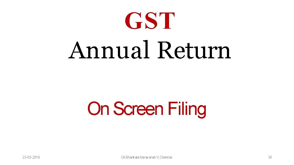 GST Annual Return On Screen Filing 23 -03 -2019 CAShankara Narayanan V, Chennai 30