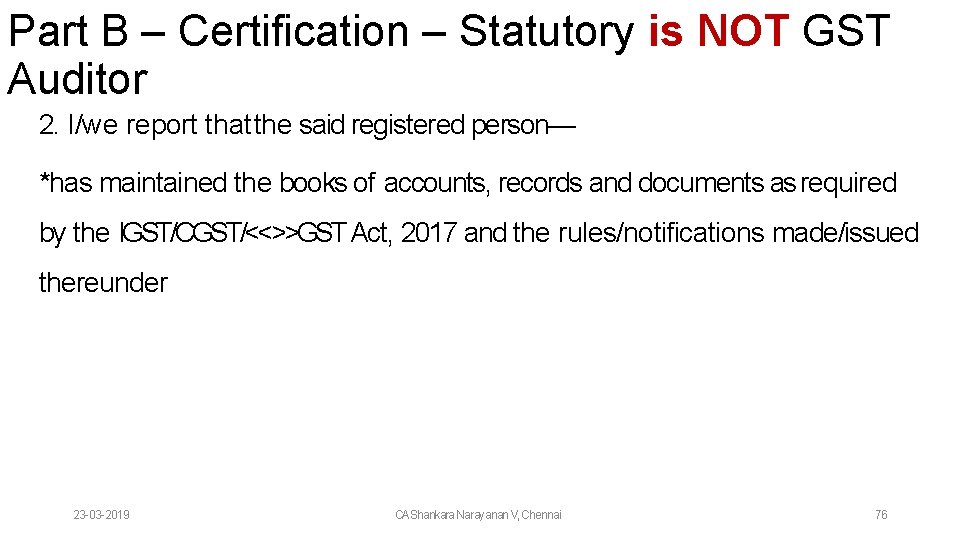 Part B – Certification – Statutory is NOT GST Auditor 2. I/we report that