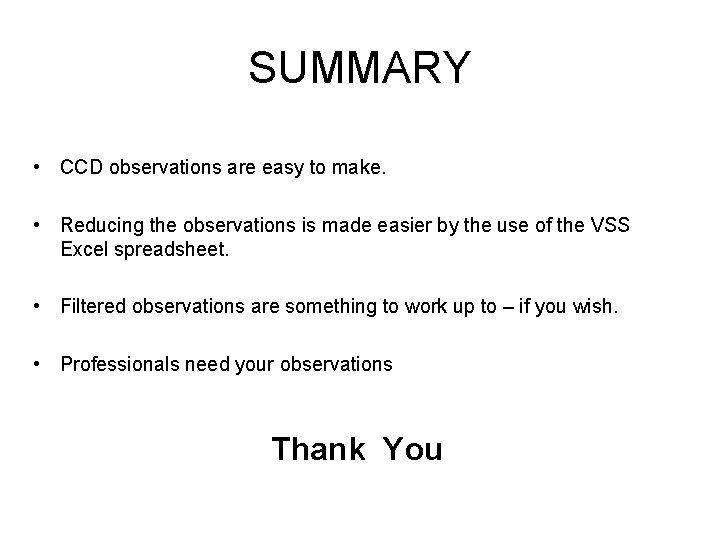 SUMMARY • CCD observations are easy to make. • Reducing the observations is made