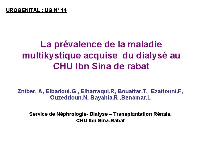 UROGENITAL : UG N° 14 La prévalence de la maladie multikystique acquise du dialysé UROGENITAL : UG N° 14 La prévalence de la maladie multikystique acquise du dialysé