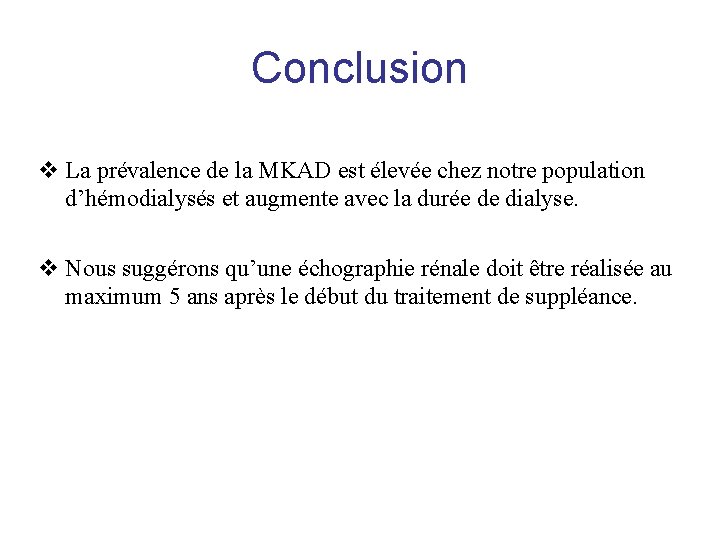 Conclusion v La prévalence de la MKAD est élevée chez notre population d’hémodialysés et