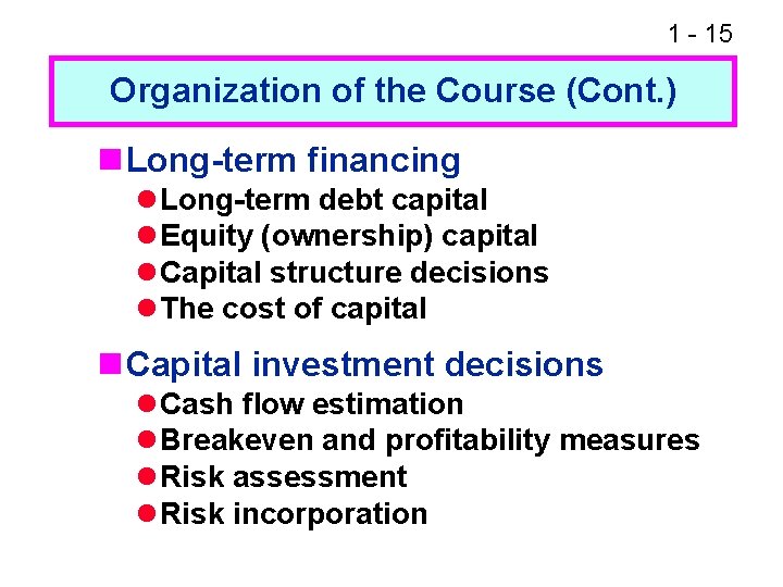 1 - 15 Organization of the Course (Cont. ) n Long-term financing l Long-term