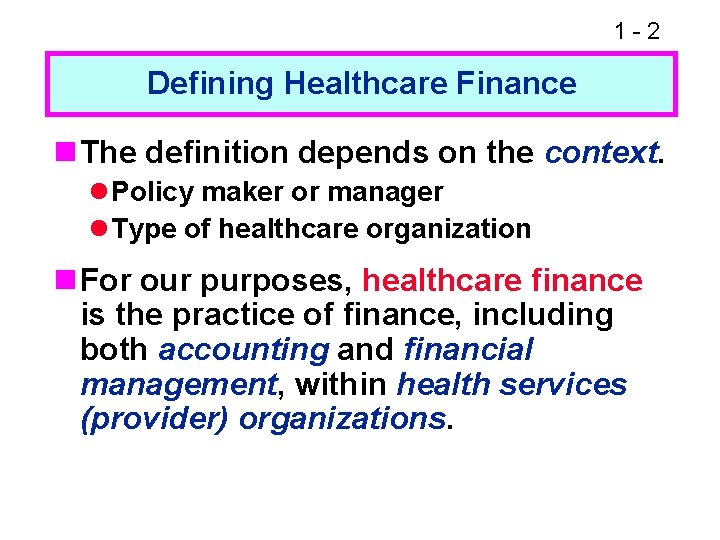 1 -2 Defining Healthcare Finance n The definition depends on the context. l Policy