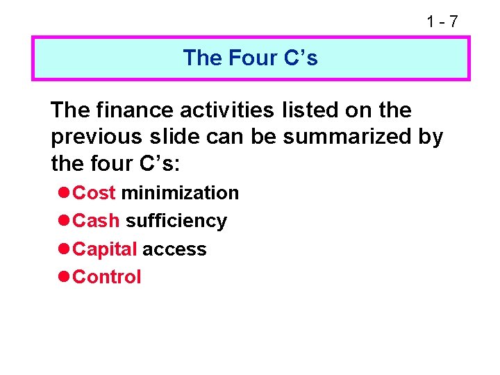 1 -7 The Four C’s The finance activities listed on the previous slide can