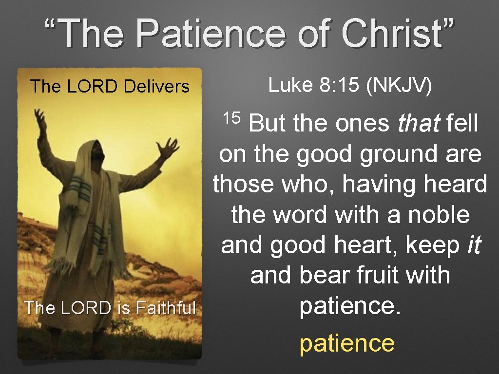 “The Patience of Christ” Luke 8: 15 (NKJV) The LORD Delivers 15 The LORD “The Patience of Christ” Luke 8: 15 (NKJV) The LORD Delivers 15 The LORD