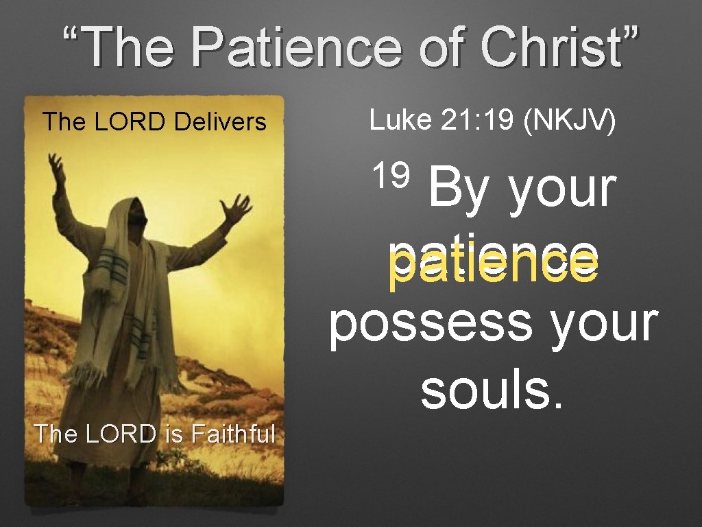 “The Patience of Christ” The LORD Delivers Luke 21: 19 (NKJV) 19 The LORD “The Patience of Christ” The LORD Delivers Luke 21: 19 (NKJV) 19 The LORD