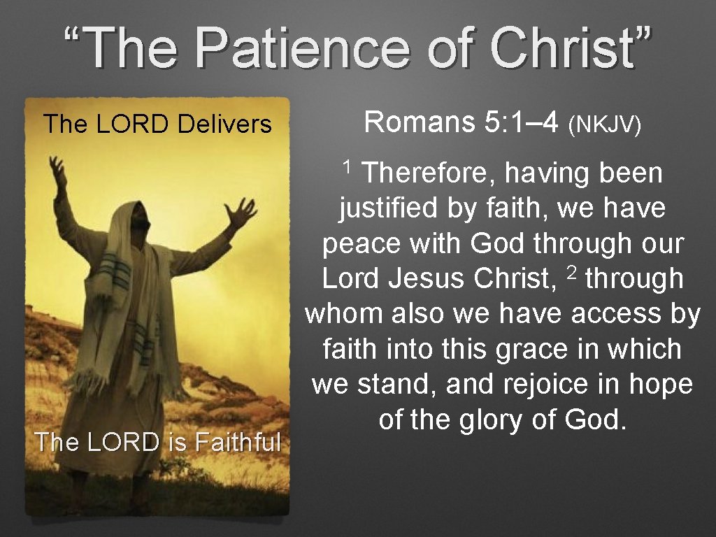 “The Patience of Christ” Romans 5: 1– 4 (NKJV) The LORD Delivers 1 The “The Patience of Christ” Romans 5: 1– 4 (NKJV) The LORD Delivers 1 The