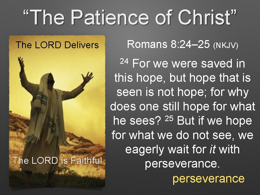 “The Patience of Christ” The LORD Delivers Romans 8: 24– 25 (NKJV) 24 For “The Patience of Christ” The LORD Delivers Romans 8: 24– 25 (NKJV) 24 For
