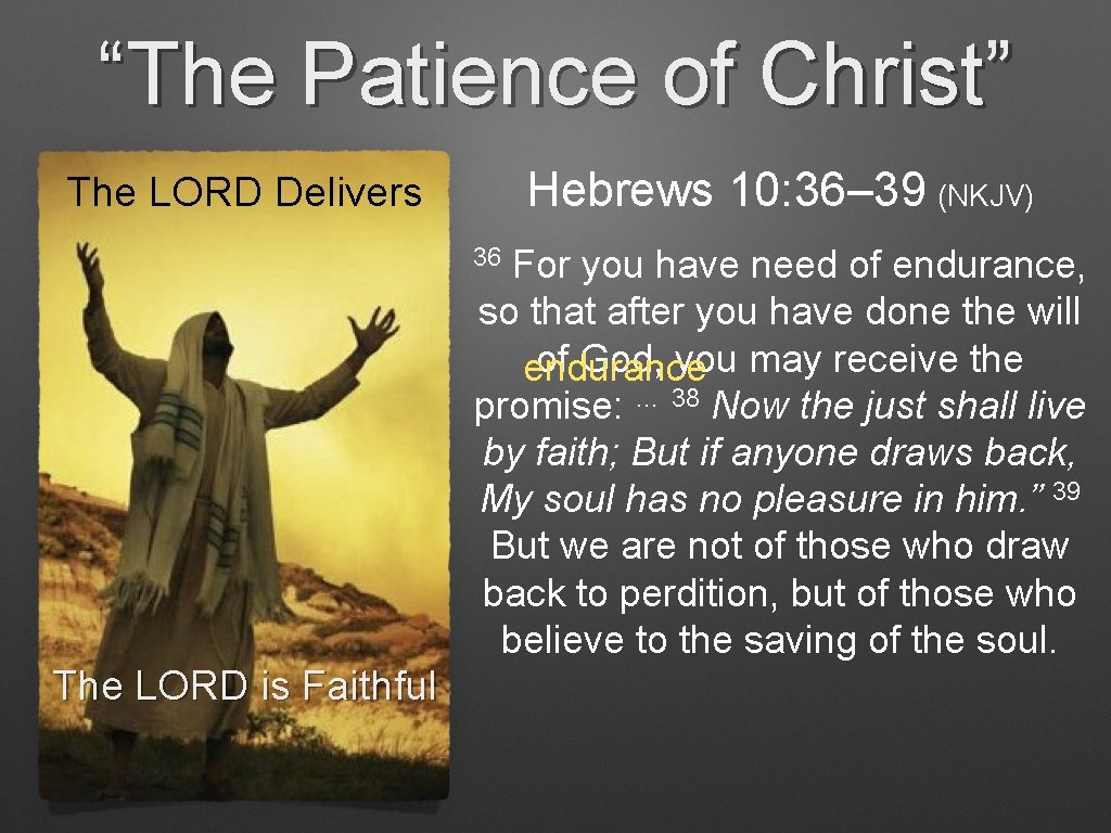 “The Patience of Christ” Hebrews 10: 36– 39 (NKJV) The LORD Delivers 36 For “The Patience of Christ” Hebrews 10: 36– 39 (NKJV) The LORD Delivers 36 For