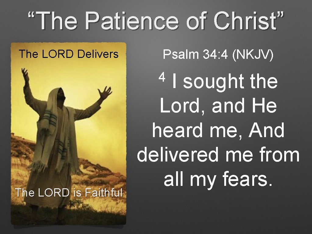 “The Patience of Christ” The LORD Delivers Psalm 34: 4 (NKJV) 4 The LORD “The Patience of Christ” The LORD Delivers Psalm 34: 4 (NKJV) 4 The LORD